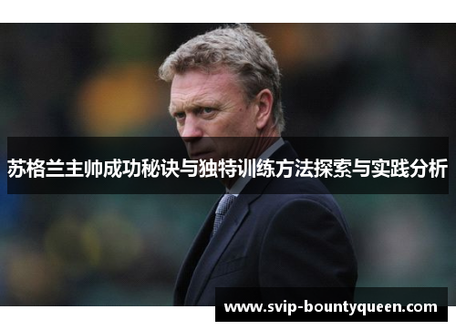 苏格兰主帅成功秘诀与独特训练方法探索与实践分析