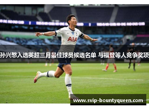 孙兴慜入选英超三月最佳球员候选名单 与福登等人竞争奖项