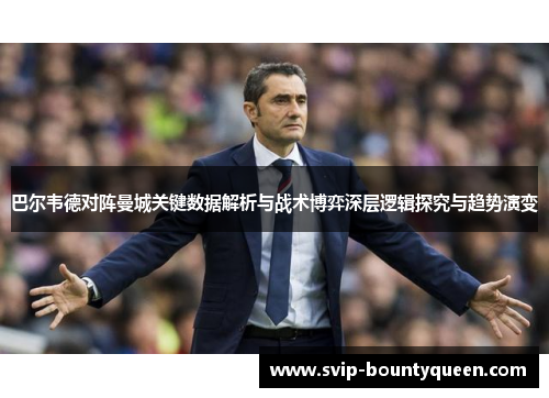 巴尔韦德对阵曼城关键数据解析与战术博弈深层逻辑探究与趋势演变 巴尔韦德对阵曼城关键数据解析与战术博弈深层逻辑探究与趋势演变
